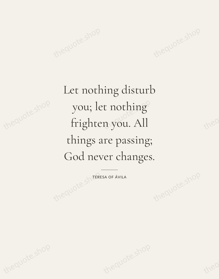Let nothing disturb you; let nothing frighten you. All things are passing… — Teresa of Ávila — Gallery Rule