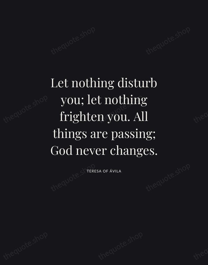 Let nothing disturb you; let nothing frighten you. All things are passing… — Teresa of Ávila | Printable Wall Art — Midnight Serif