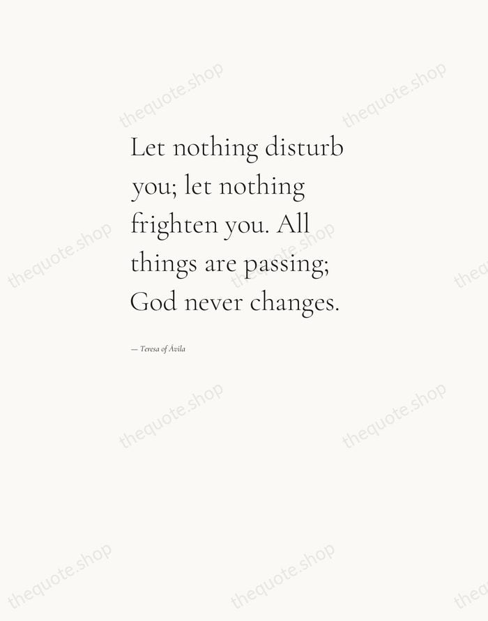 Let nothing disturb you; let nothing frighten you. All things are passing… — Teresa of Ávila — Editorial Left Serif