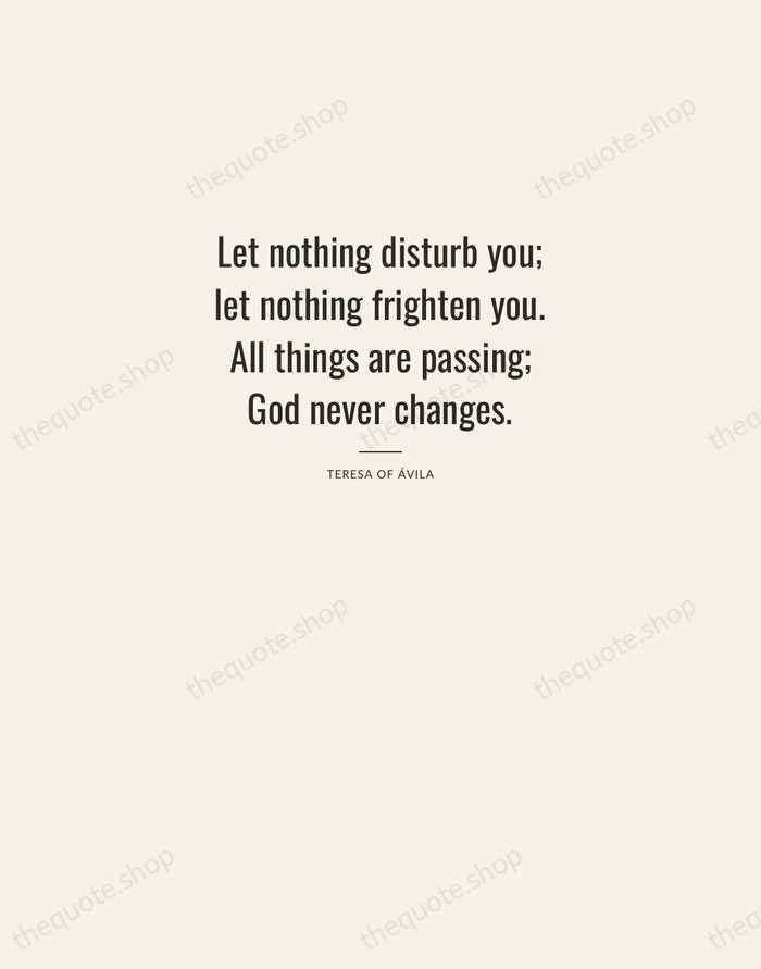 Let nothing disturb you; let nothing frighten you. All things are passing… — Teresa of Ávila — Letterpress Caps