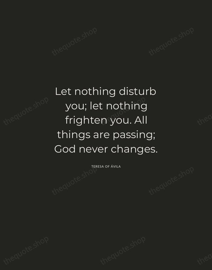 Let nothing disturb you; let nothing frighten you. All things are passing… — Teresa of Ávila — Charcoal Sans