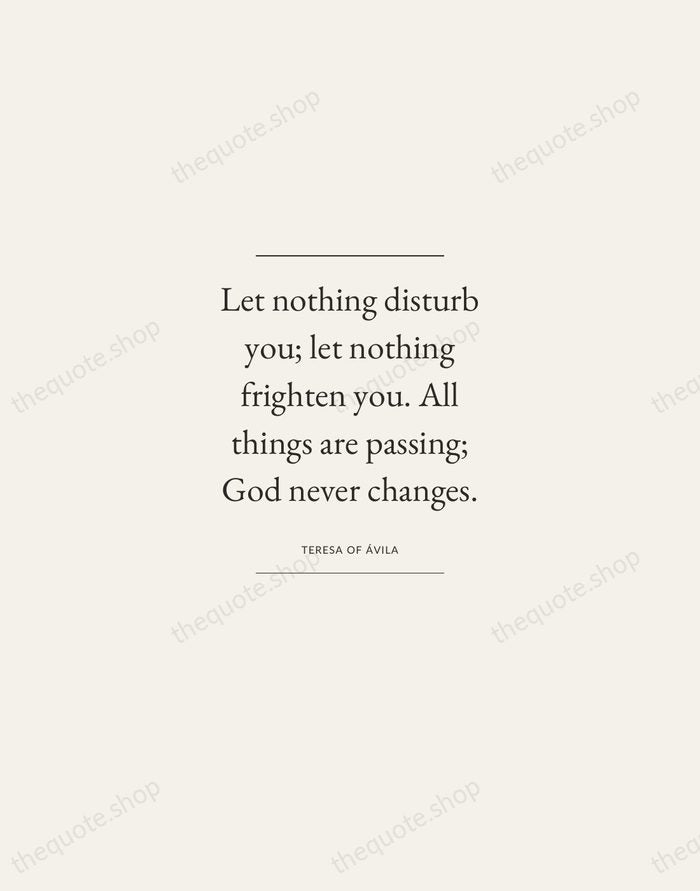 Let nothing disturb you; let nothing frighten you. All things are passing… — Teresa of Ávila — Gallery Frame