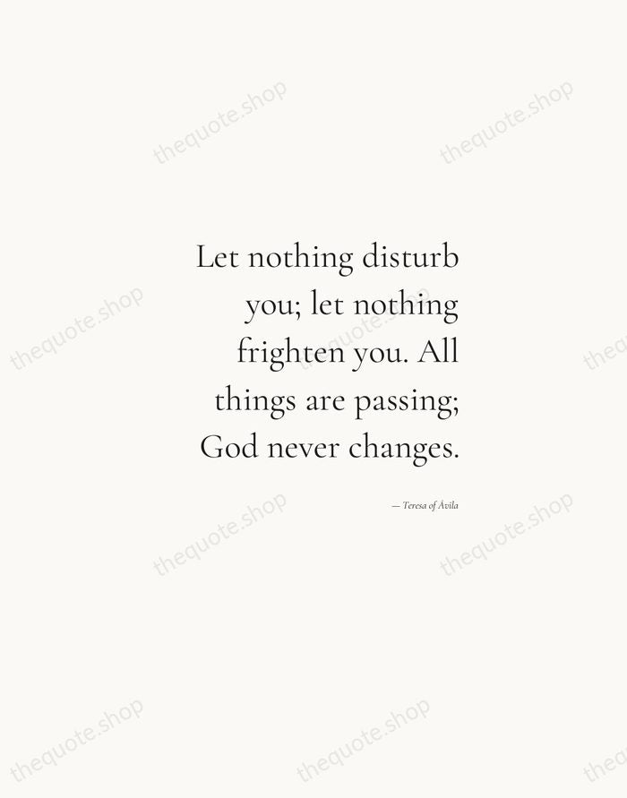 Let nothing disturb you; let nothing frighten you. All things are passing… — Teresa of Ávila — Soft Serif Right
