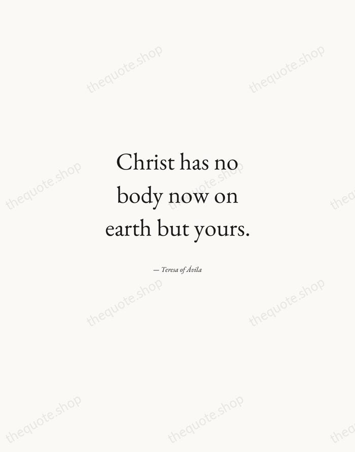 Christ has no body now on earth but yours. — Teresa of Ávila — Quiet Garamond