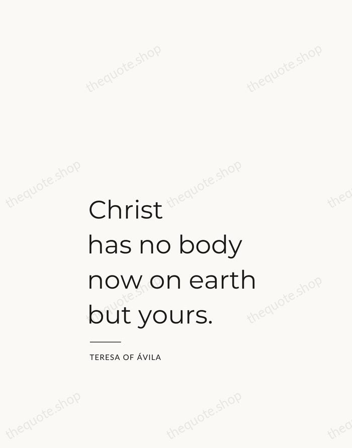 Christ has no body now on earth but yours. — Teresa of Ávila — Studio Left