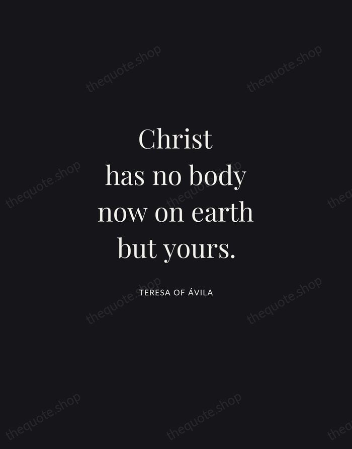 Christ has no body now on earth but yours. — Teresa of Ávila | Printable Wall Art — Midnight Serif