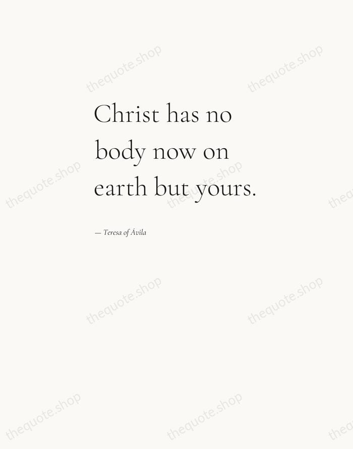 Christ has no body now on earth but yours. — Teresa of Ávila — Editorial Left Serif