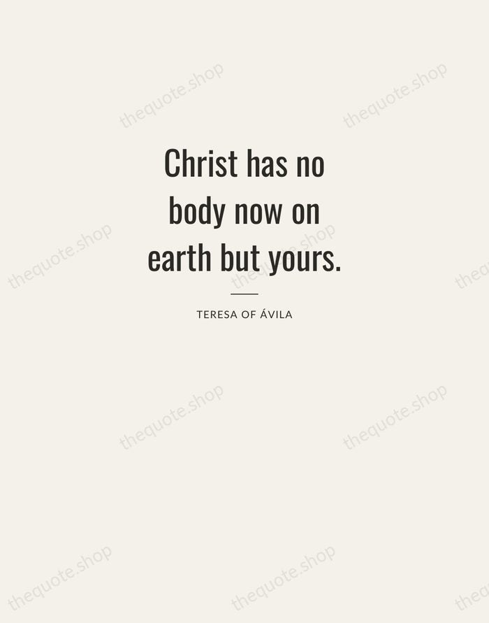 Christ has no body now on earth but yours. — Teresa of Ávila — Letterpress Caps