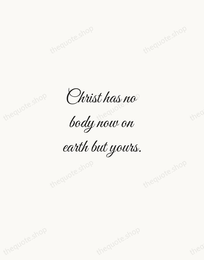 Christ has no body now on earth but yours. — Teresa of Ávila — Script Whisper