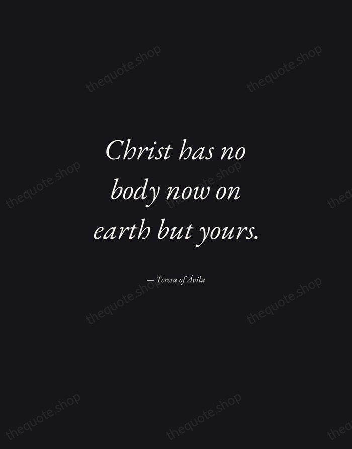 Christ has no body now on earth but yours. — Teresa of Ávila — Manuscript Italic