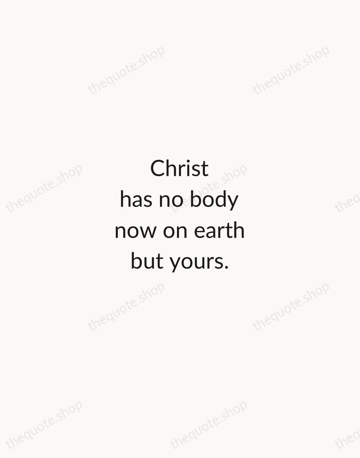 Christ has no body now on earth but yours. — Teresa of Ávila — Minimal Unsigned