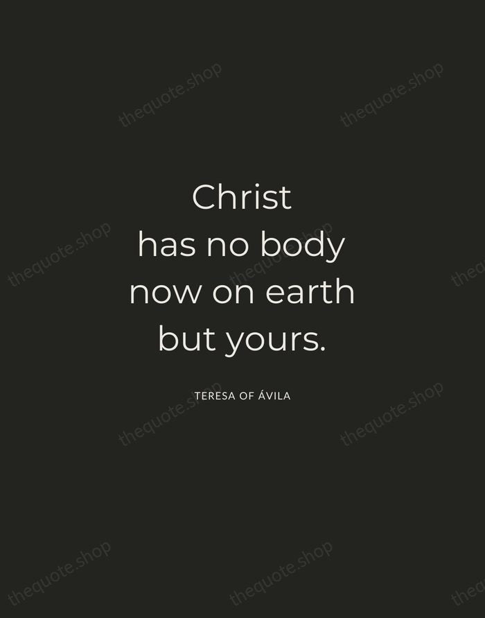 Christ has no body now on earth but yours. — Teresa of Ávila — Charcoal Sans
