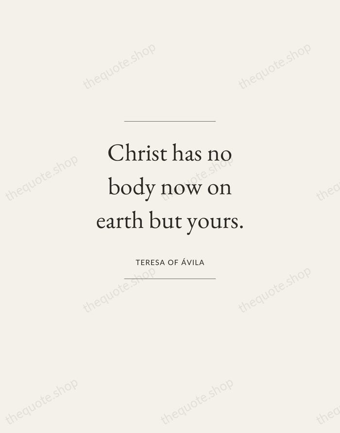 Christ has no body now on earth but yours. — Teresa of Ávila — Gallery Frame