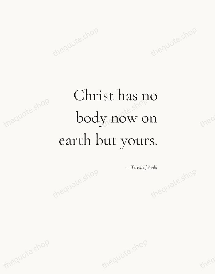 Christ has no body now on earth but yours. — Teresa of Ávila — Soft Serif Right