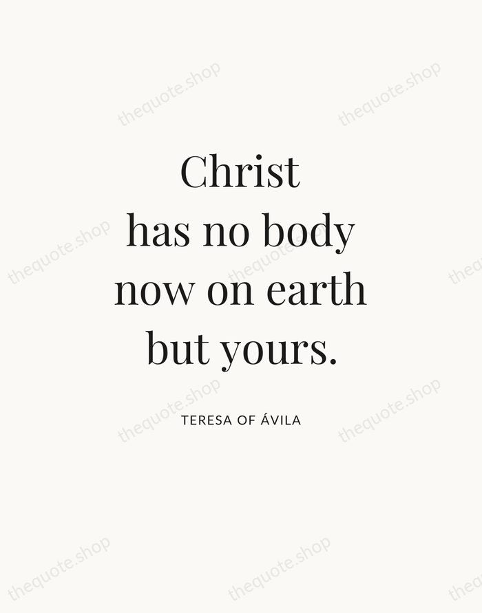 Christ has no body now on earth but yours. — Teresa of Ávila — Statement Serif
