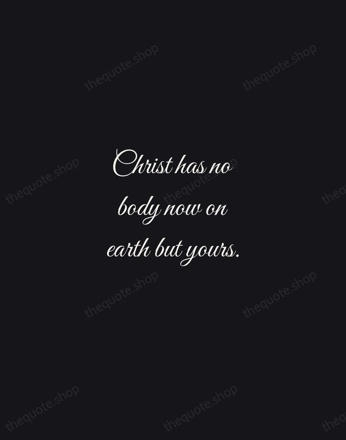 Christ has no body now on earth but yours. — Teresa of Ávila — Night Script