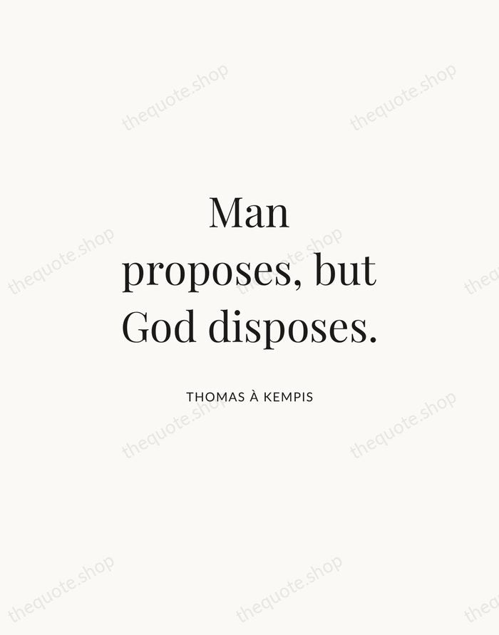 Man proposes, but God disposes. — Thomas à Kempis | Printable Wall Art — Atelier Serif