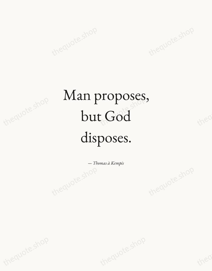 Man proposes, but God disposes. — Thomas à Kempis — Quiet Garamond