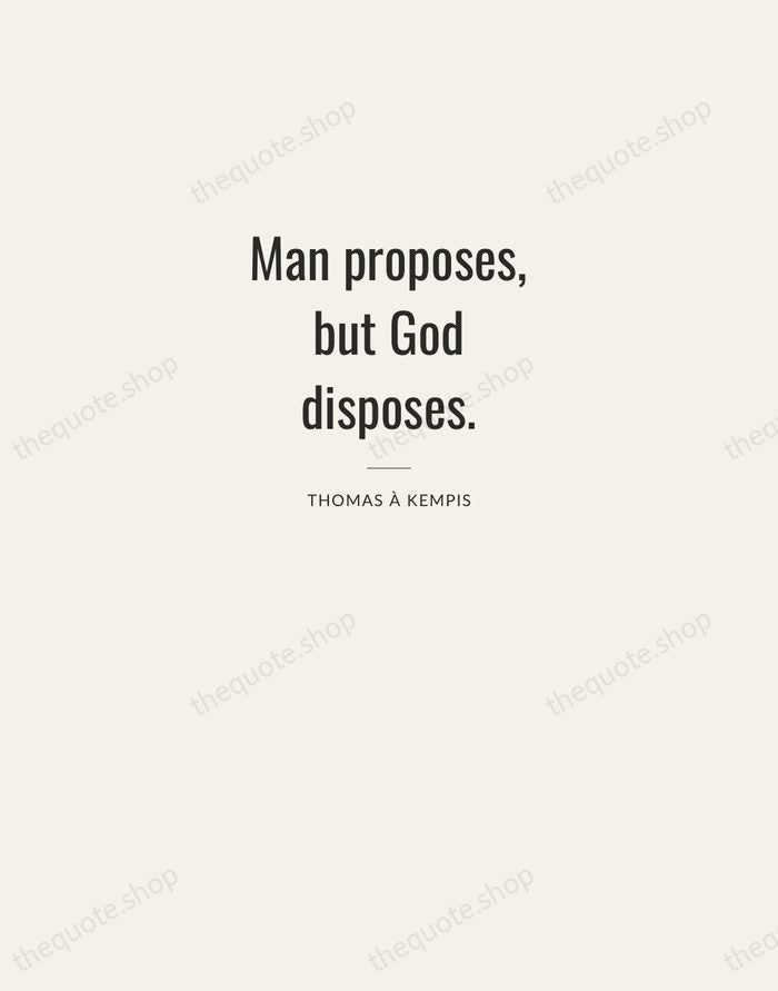 Man proposes, but God disposes. — Thomas à Kempis — Letterpress Caps