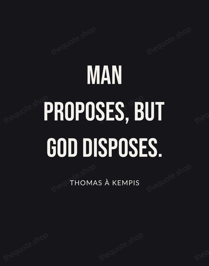 Man proposes, but God disposes. — Thomas à Kempis | Printable Wall Art — Poster Condensed