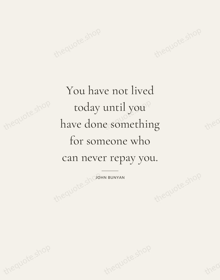 You have not lived today until you have done something for someone… — John Bunyan — Gallery Rule