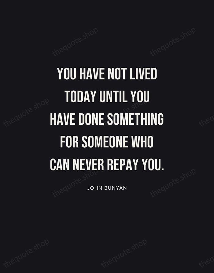 You have not lived today until you have done something for someone… — John Bunyan | Printable Wall Art — Poster Condensed