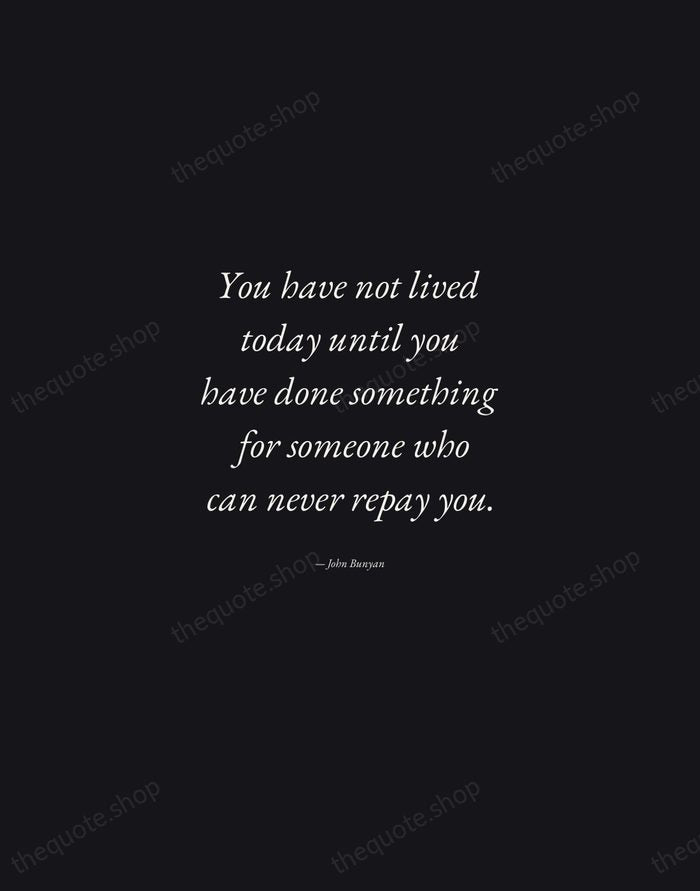You have not lived today until you have done something for someone… — John Bunyan — Manuscript Italic