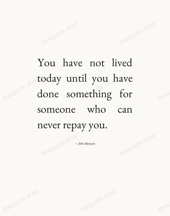 You have not lived today until you have done something for someone… — John Bunyan — Editorial Justified