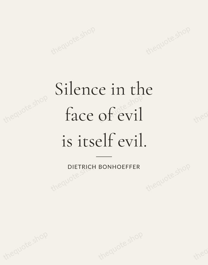 Silence in the face of evil is itself evil. — Dietrich Bonhoeffer — Gallery Rule