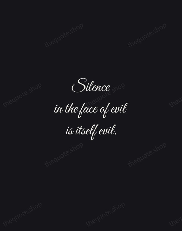 Silence in the face of evil is itself evil. — Dietrich Bonhoeffer — Night Script