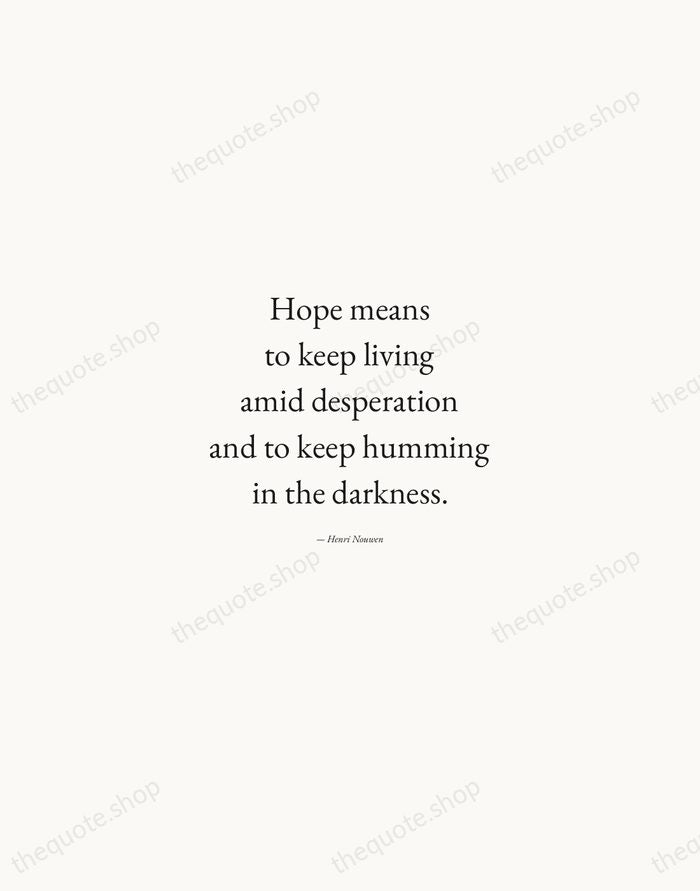 Hope means to keep living amid desperation and to keep humming in… — Henri Nouwen — Quiet Garamond