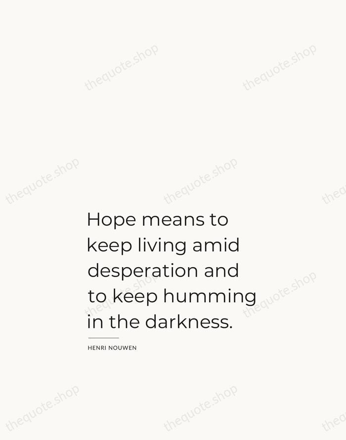 Hope means to keep living amid desperation and to keep humming in… — Henri Nouwen — Studio Left