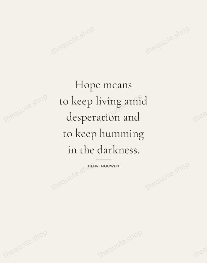 Hope means to keep living amid desperation and to keep humming in… — Henri Nouwen — Gallery Rule