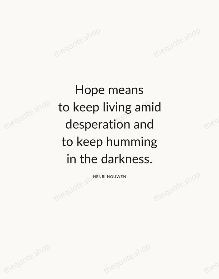 Hope means to keep living amid desperation and to keep humming in… — Henri Nouwen — Modern Sans Calm