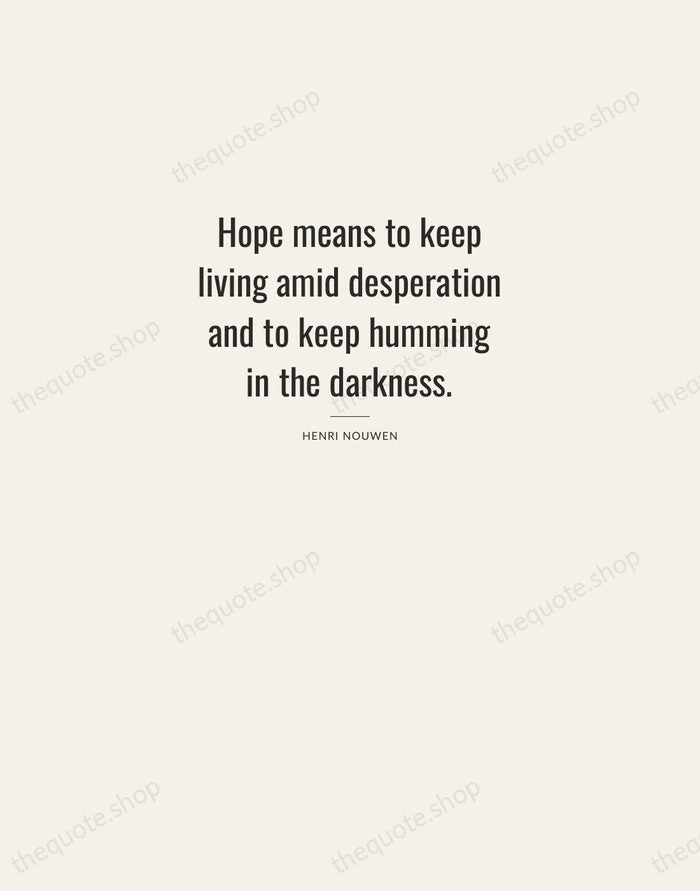 Hope means to keep living amid desperation and to keep humming in… — Henri Nouwen — Letterpress Caps