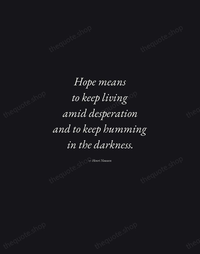 Hope means to keep living amid desperation and to keep humming in… — Henri Nouwen — Manuscript Italic