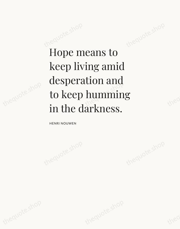 Hope means to keep living amid desperation and to keep humming in… — Henri Nouwen — Asymmetric Left