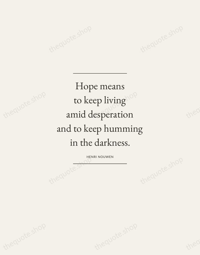 Hope means to keep living amid desperation and to keep humming in… — Henri Nouwen — Gallery Frame