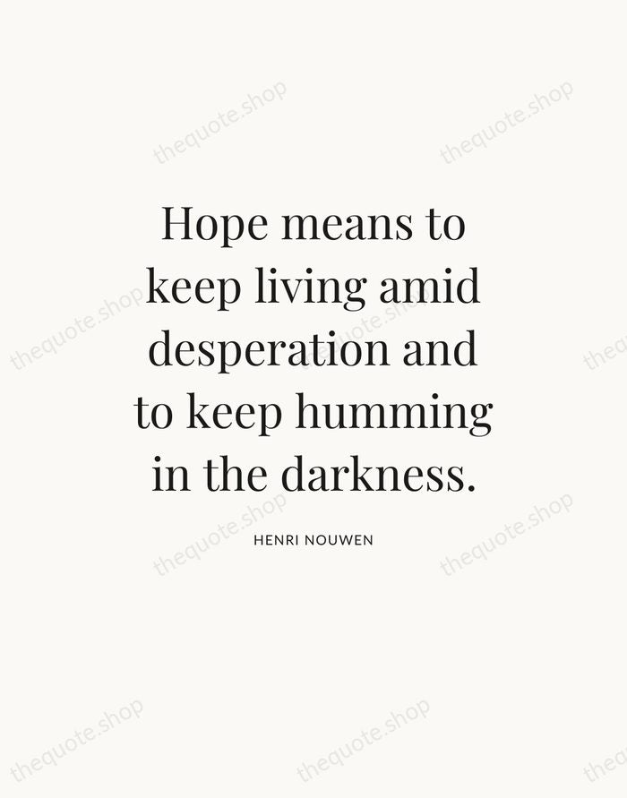Hope means to keep living amid desperation and to keep humming in… — Henri Nouwen — Statement Serif