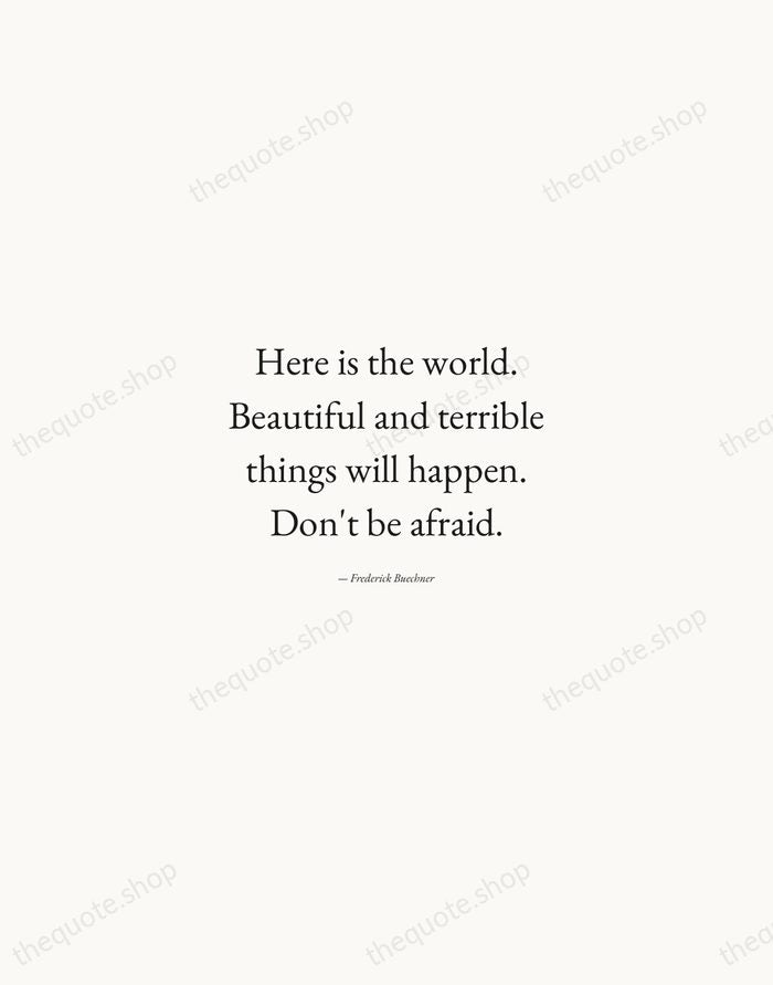 Here is the world. Beautiful and terrible things will happen. Don't be… — Frederick Buechner — Quiet Garamond