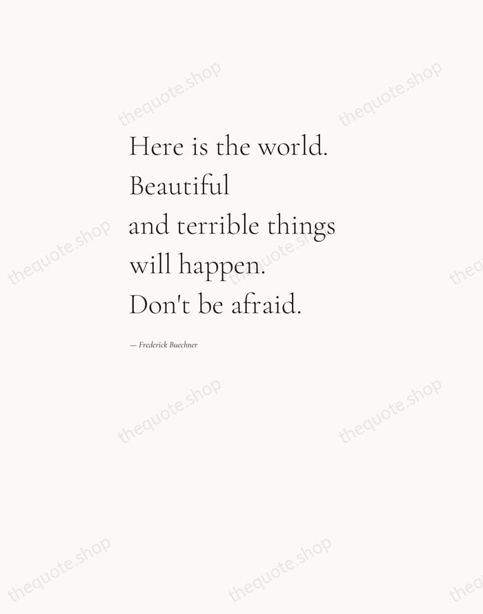 Here is the world. Beautiful and terrible things will happen. Don't be… — Frederick Buechner — Editorial Left Serif