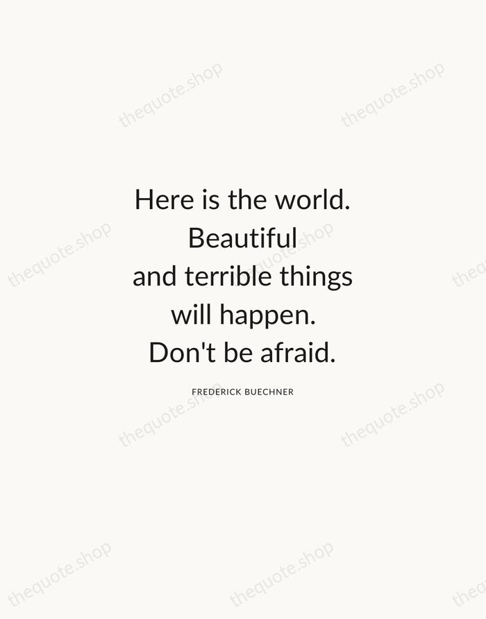 Here is the world. Beautiful and terrible things will happen. Don't be… — Frederick Buechner — Modern Sans Calm
