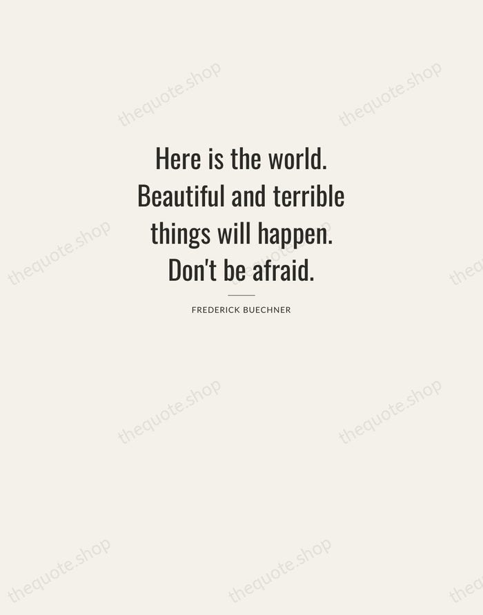 Here is the world. Beautiful and terrible things will happen. Don't be… — Frederick Buechner — Letterpress Caps