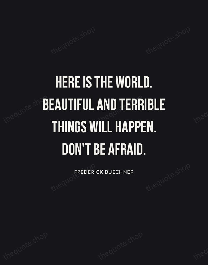 Here is the world. Beautiful and terrible things will happen. Don't be… — Frederick Buechner | Printable Wall Art — Poster Condensed
