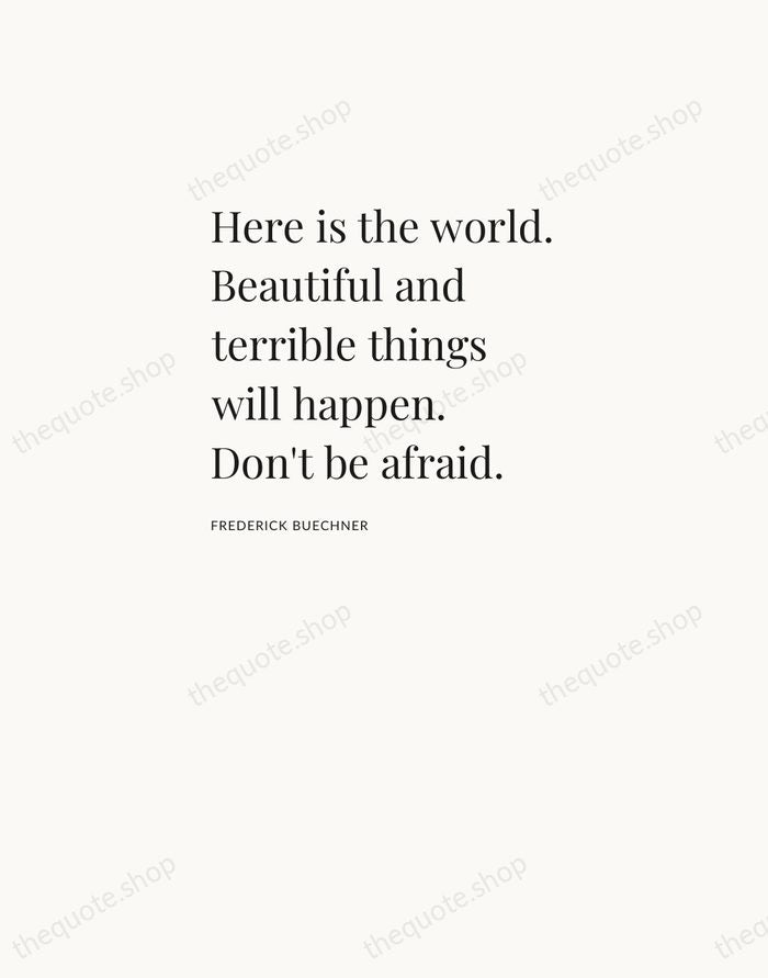 Here is the world. Beautiful and terrible things will happen. Don't be… — Frederick Buechner — Asymmetric Left