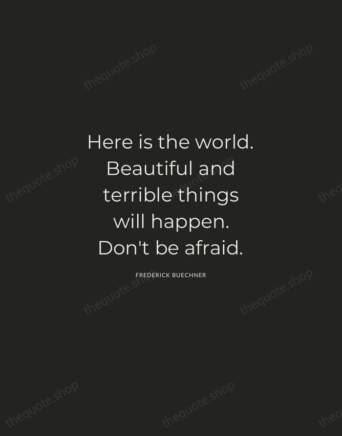 Here is the world. Beautiful and terrible things will happen. Don't be… — Frederick Buechner — Charcoal Sans