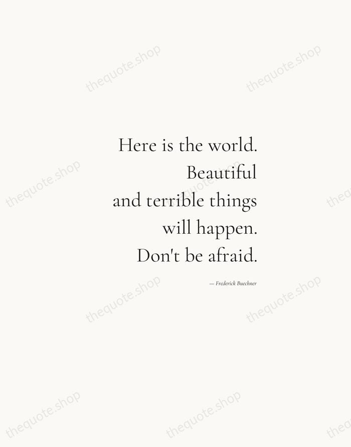 Here is the world. Beautiful and terrible things will happen. Don't be… — Frederick Buechner — Soft Serif Right