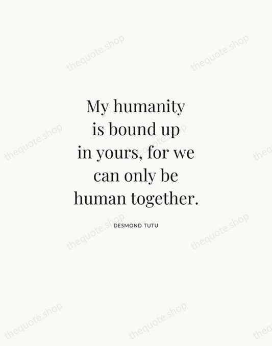 My humanity is bound up in yours, for we can only be… — Desmond Tutu | Printable Wall Art — Atelier Serif