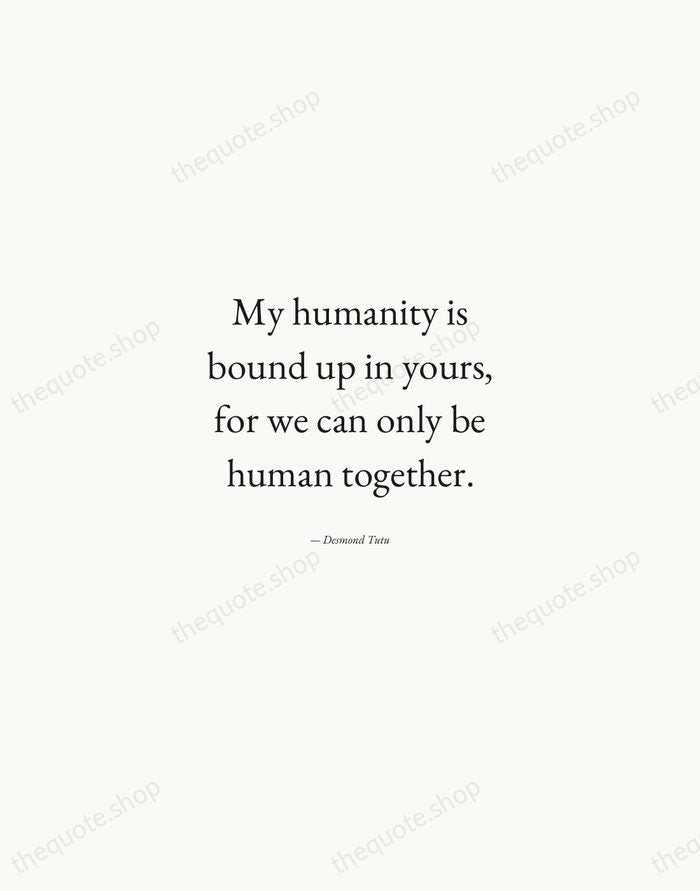 My humanity is bound up in yours, for we can only be… — Desmond Tutu — Quiet Garamond