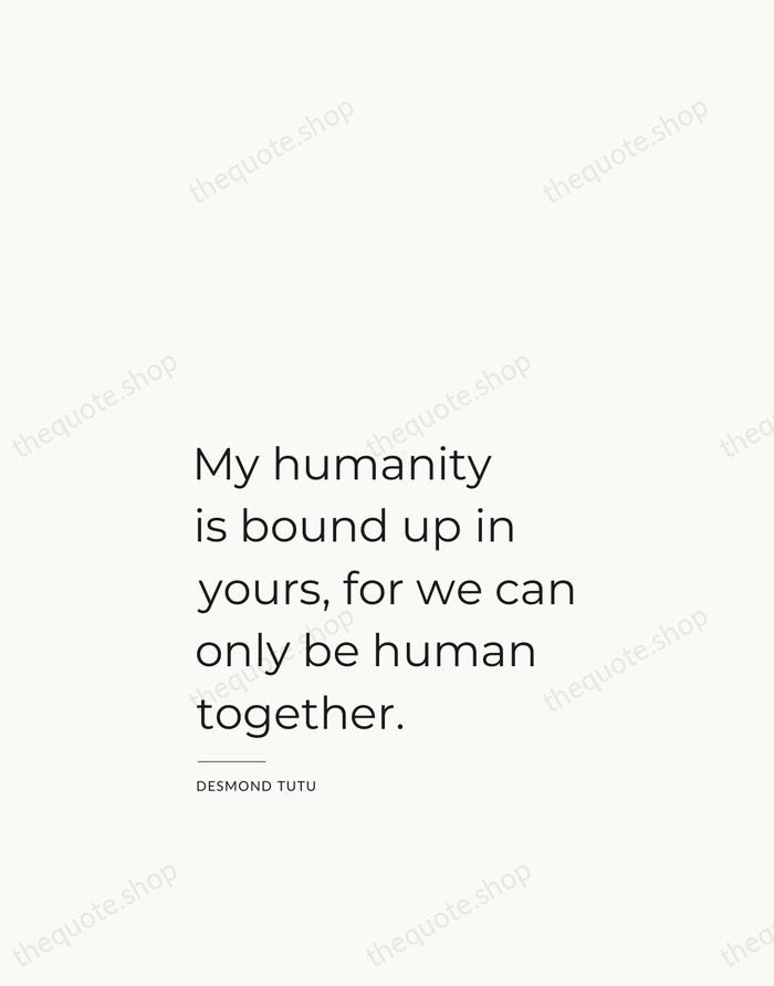 My humanity is bound up in yours, for we can only be… — Desmond Tutu — Studio Left